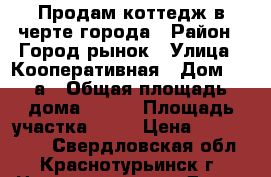 Продам коттедж в черте города › Район ­ Город.рынок › Улица ­ Кооперативная › Дом ­ 10а › Общая площадь дома ­ 110 › Площадь участка ­ 20 › Цена ­ 4.000.000 - Свердловская обл., Краснотурьинск г. Недвижимость » Дома, коттеджи, дачи продажа   